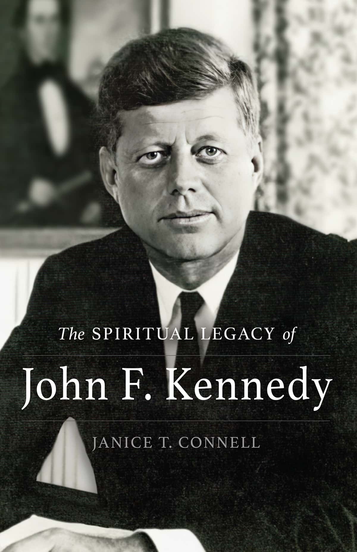 The Spiritual Legacy of John F. Kennedy by Janice T. Connell