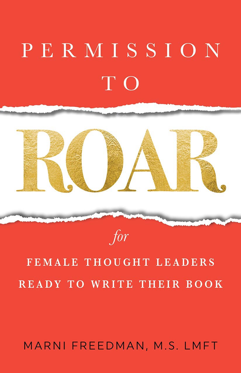 Permission to Roar: For Female Thought Leaders Ready to Write Their Book by Marni Freedman, M.S. LMFT