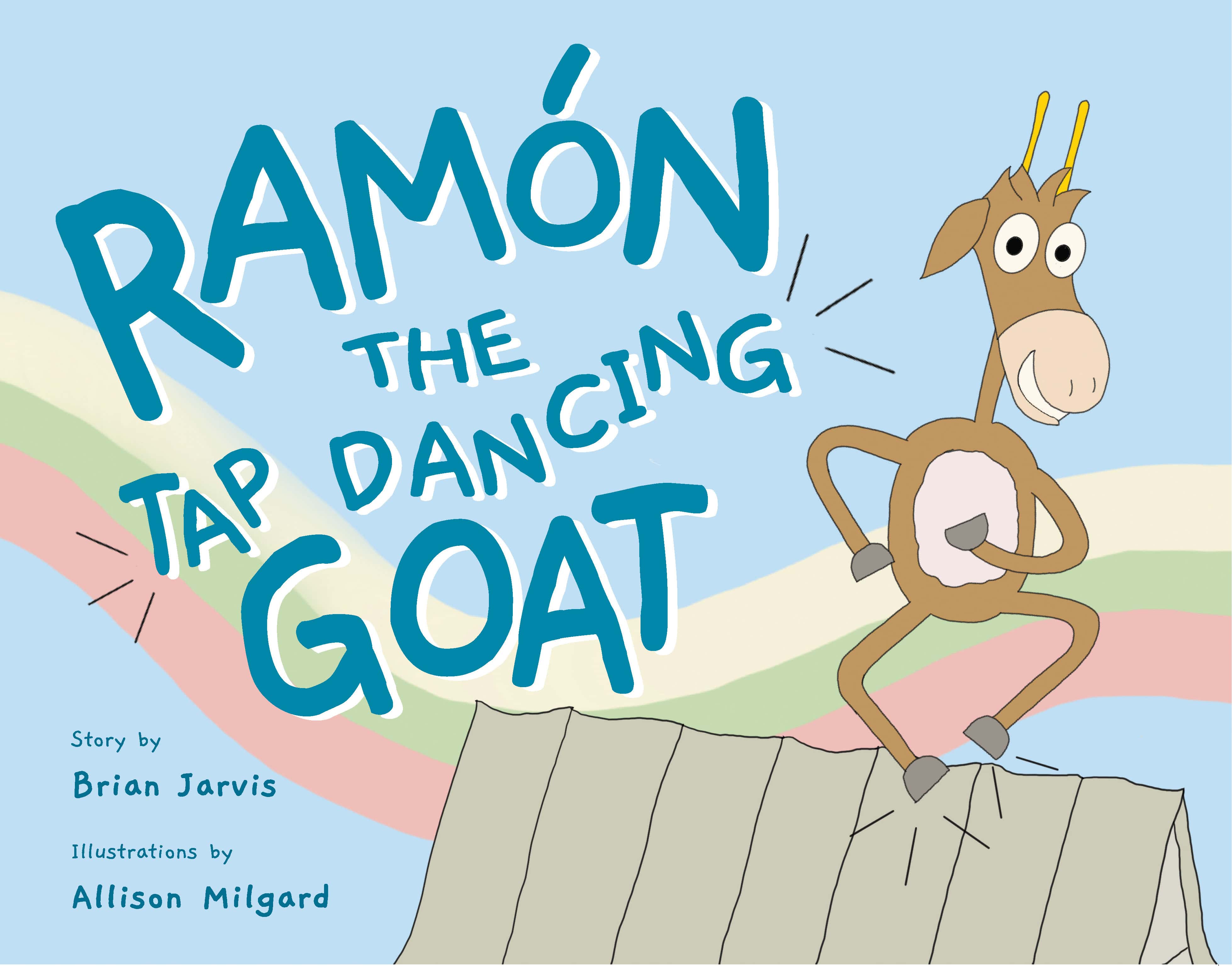 Ramon the Tap Dancing Goat by Brian Jarvis & Allison Milgard