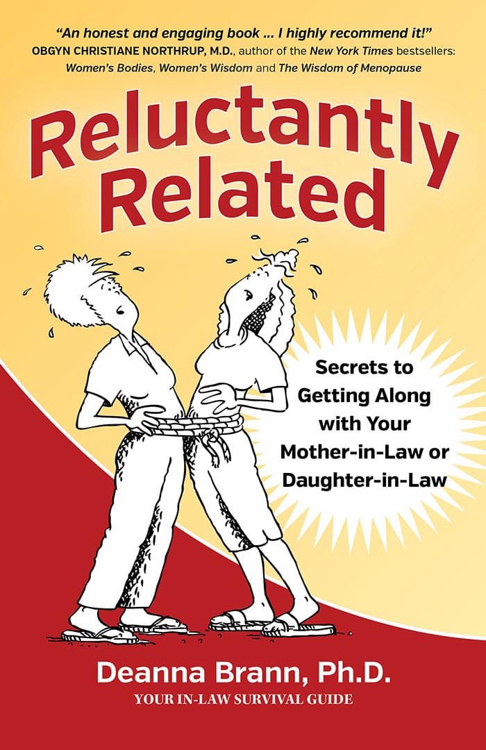Reluctantly Related: Secrets to Getting Along with Your Mother-in-Law or Daughter-in-Law by Deanna Brann, Ph.D.