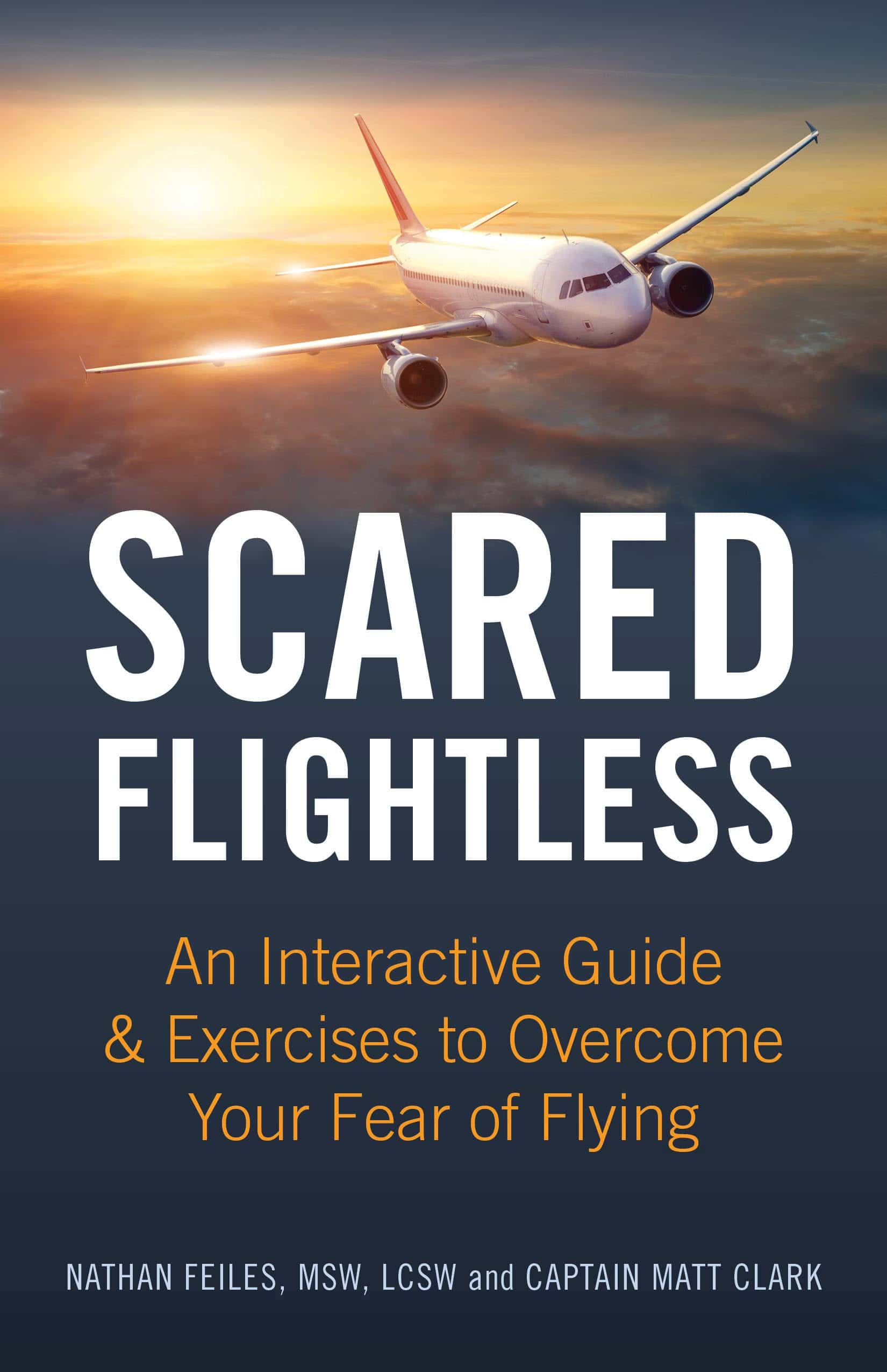 Scared Flightless: An Interactive Guide & Exercises to Overcome Your Fear of Flying by Nathan Feiles, MSW, LCSW and Captain Matt Clark