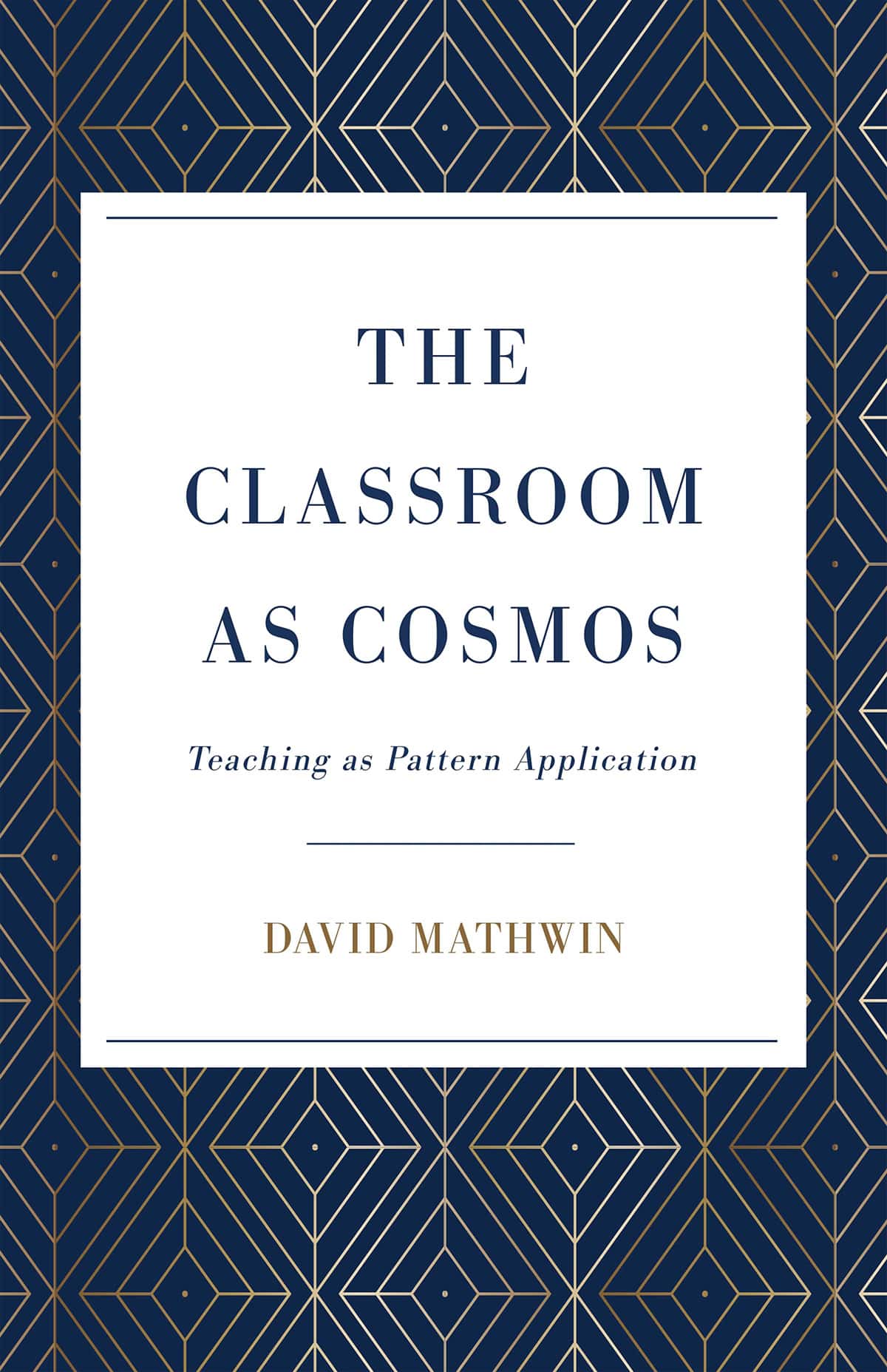 The Classroom as Cosmos: Teaching as Pattern Application by David Mathwin