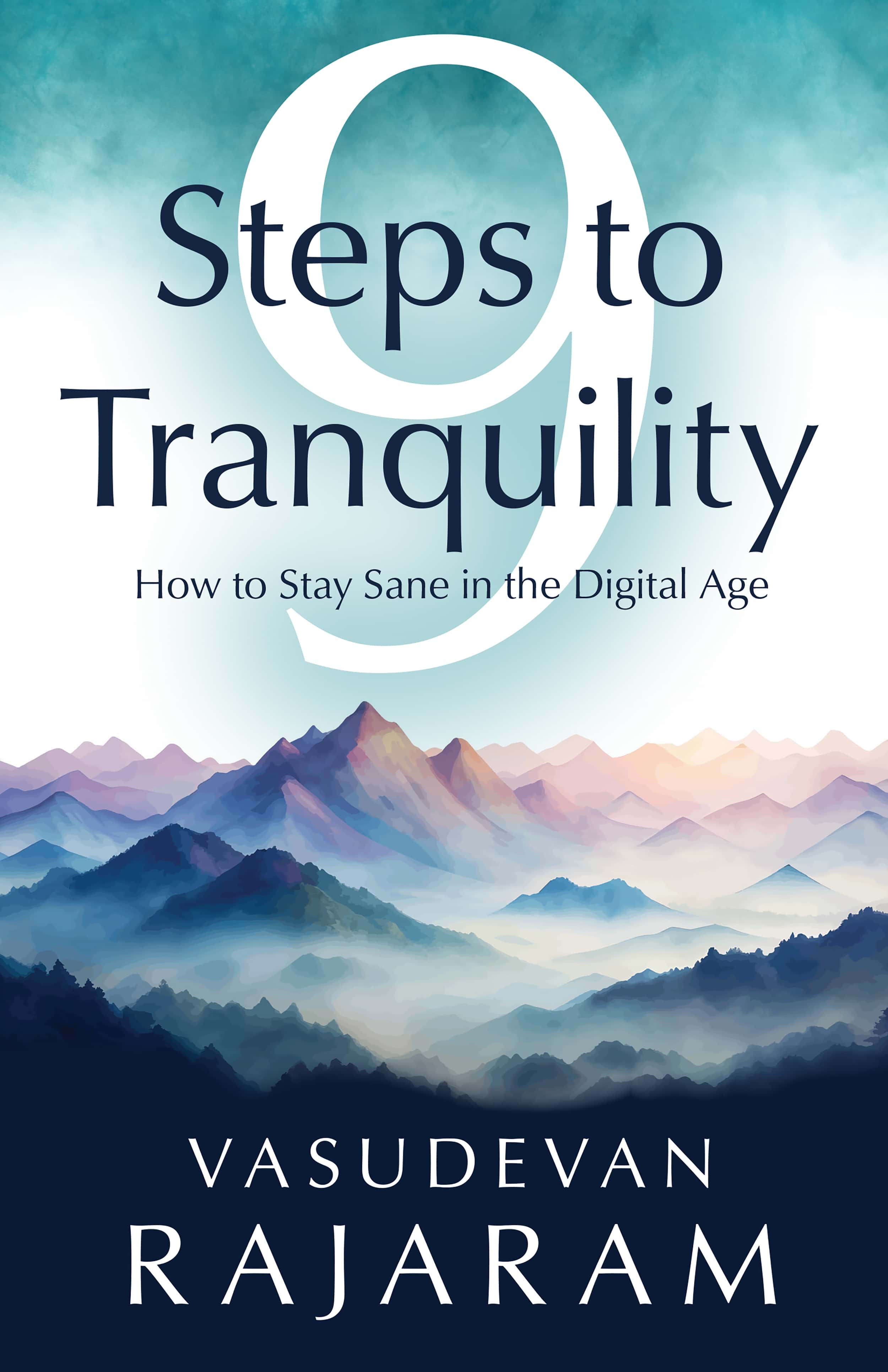 9 Steps to Tranquility: How to Stay Sane in the Digital Age by Vasudevan Rajaram